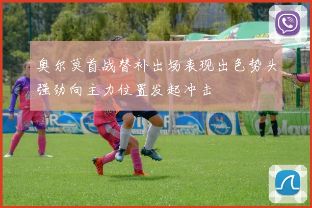 奥尔莫首战替补出场表现出色势头强劲向主力位置发起冲击