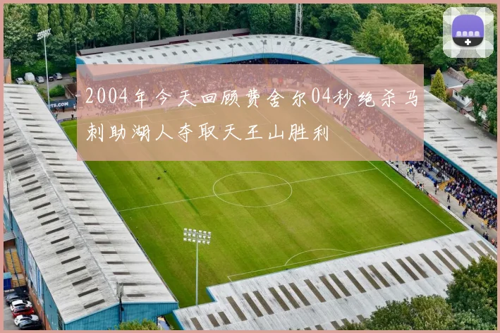 2004年今天回顾费舍尔04秒绝杀马刺助湖人夺取天王山胜利